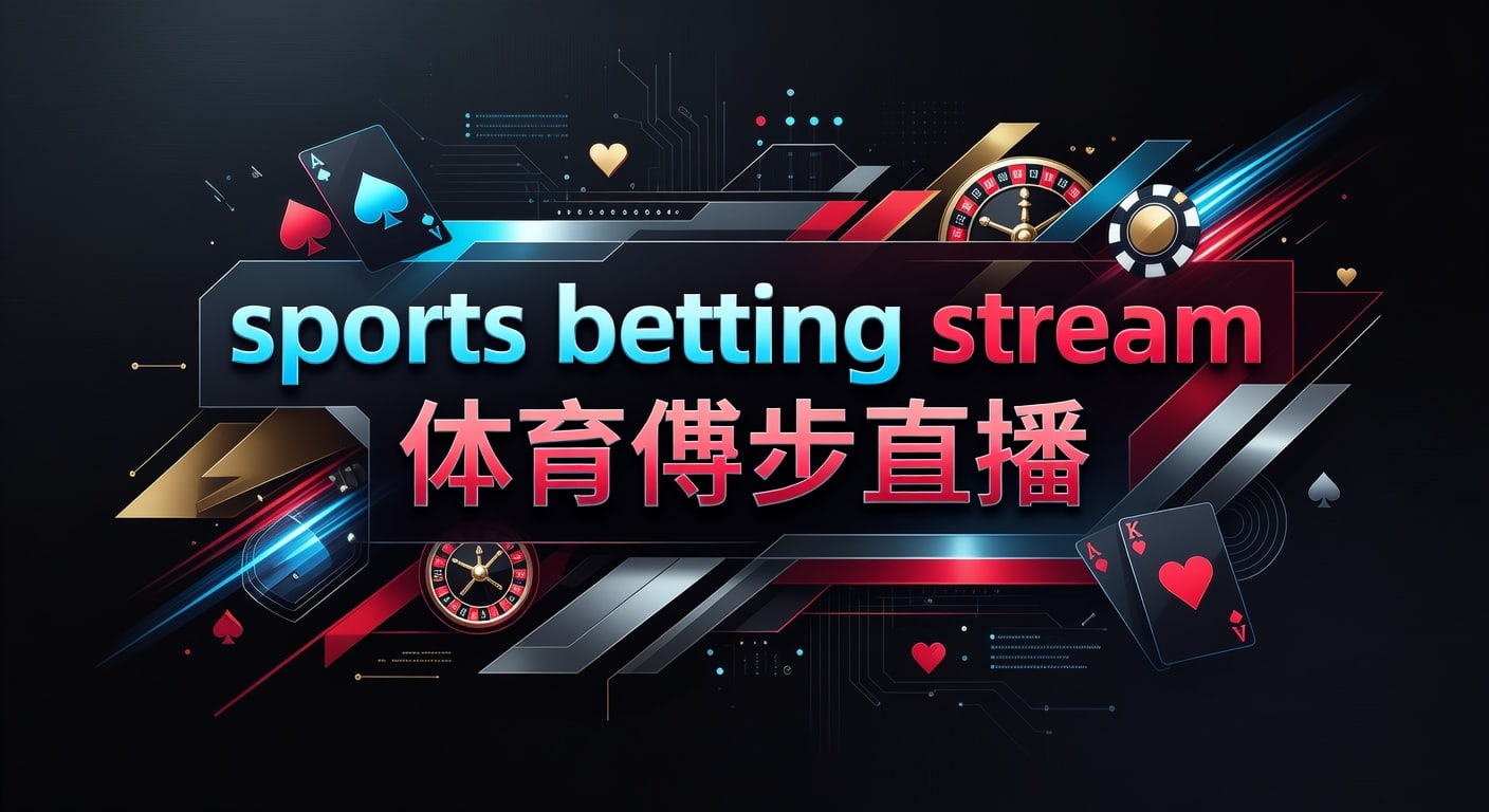 sports betting stream 体育博彩直播：观看与延迟判断指南